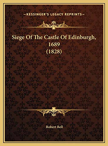 Siege Of The Castle Of Edinburgh, 1689 (1828) (9781169708402) by Bell, Robert
