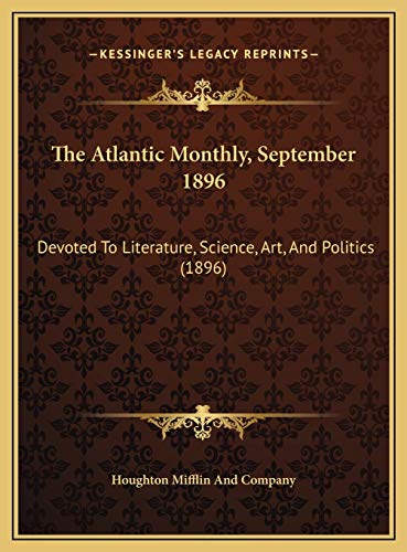 The Atlantic Monthly, September 1896: Devoted To Literature, Science, Art, And Politics (1896) (9781169715691) by Houghton Mifflin And Company