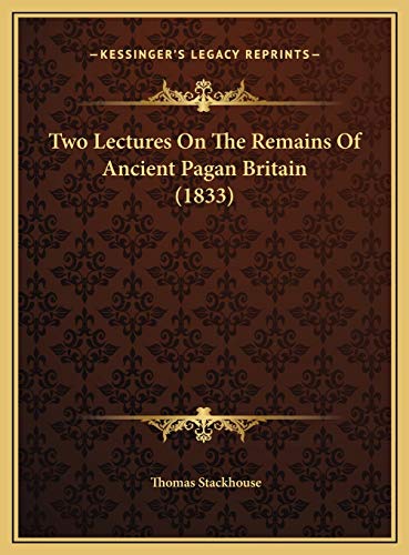 Two Lectures On The Remains Of Ancient Pagan Britain (1833) (9781169720251) by Stackhouse, Thomas