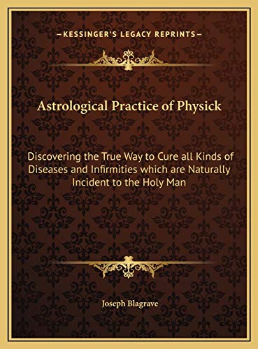 9781169722200: Astrological Practice of Physick: Discovering the True Way to Cure all Kinds of Diseases and Infirmities which are Naturally Incident to the Holy Man