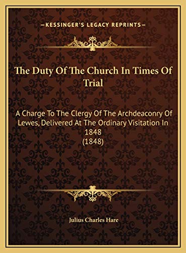 The Duty Of The Church In Times Of Trial: A Charge To The Clergy Of The Archdeaconry Of Lewes, Delivered At The Ordinary Visitation In 1848 (1848) (9781169722538) by Hare, Julius Charles