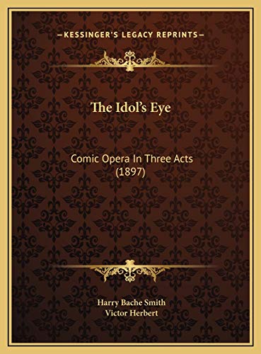 The Idol's Eye: Comic Opera In Three Acts (1897) (9781169722651) by Smith, Harry Bache; Herbert, Victor