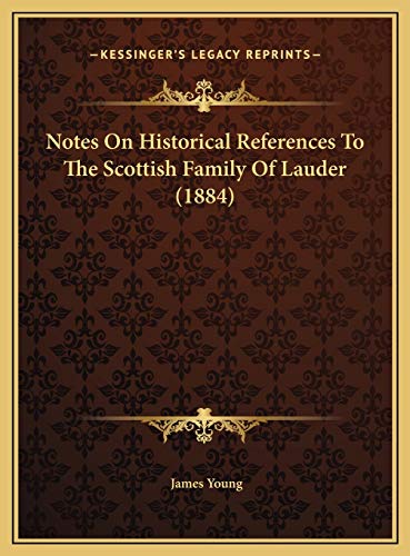 Notes On Historical References To The Scottish Family Of Lauder (1884) (9781169723177) by Young, James