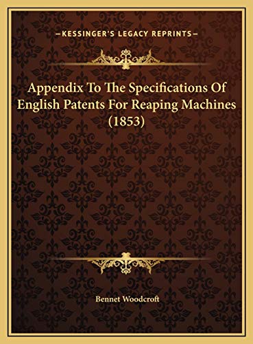 Appendix To The Specifications Of English Patents For Reaping Machines (1853) (9781169723740) by Woodcroft, Bennet