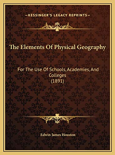 9781169724631: The Elements Of Physical Geography: For The Use Of Schools, Academies, And Colleges (1891)