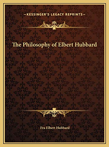 The Philosophy of Elbert Hubbard (9781169728691) by Hubbard, Fra Elbert