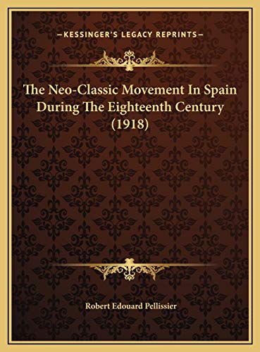 9781169729018: The Neo-Classic Movement In Spain During The Eighteenth Century (1918)