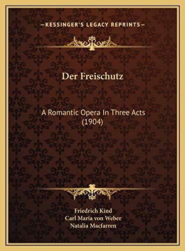 Der Freischutz: A Romantic Opera In Three Acts (1904) (9781169729193) by Kind, Friedrich; Weber, Carl Maria Von