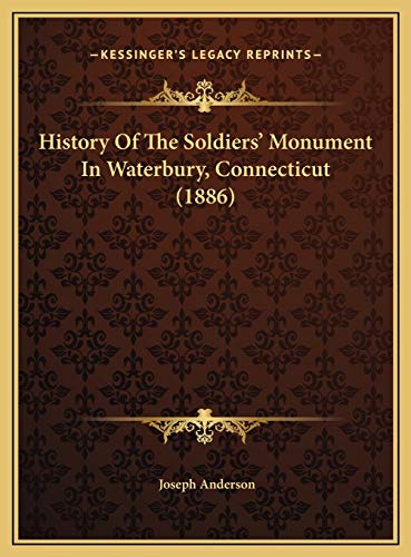 History Of The Soldiers' Monument In Waterbury, Connecticut (1886) (9781169729445) by Anderson, Joseph