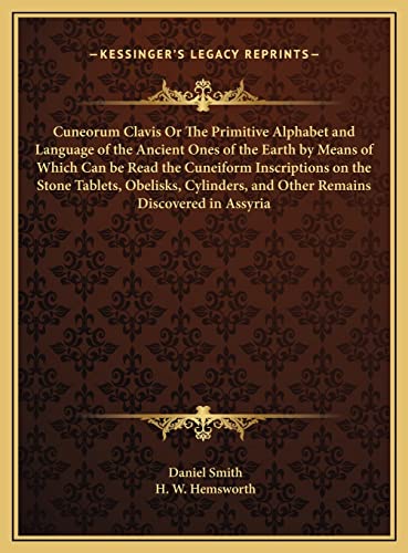 9781169731325: Cuneorum Clavis Or The Primitive Alphabet and Language of the Ancient Ones of the Earth by Means of Which Can be Read the Cuneiform Inscriptions on ... and Other Remains Discovered in Assyria