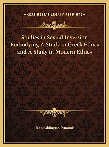 Studies in Sexual Inversion Embodying A Study in Greek Ethics and A Study in Modern Ethics (9781169733039) by Symonds, John Addington