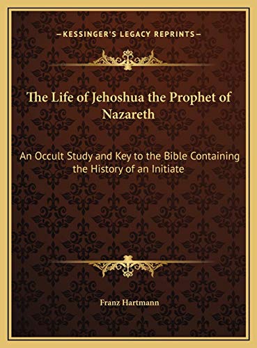 The Life of Jehoshua the Prophet of Nazareth: An Occult Study and Key to the Bible Containing the History of an Initiate (9781169734913) by Hartmann, Franz