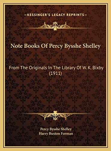 Note Books Of Percy Bysshe Shelley: From The Originals In The Library Of W. K. Bixby (1911) (9781169734937) by Shelley, Professor Percy Bysshe