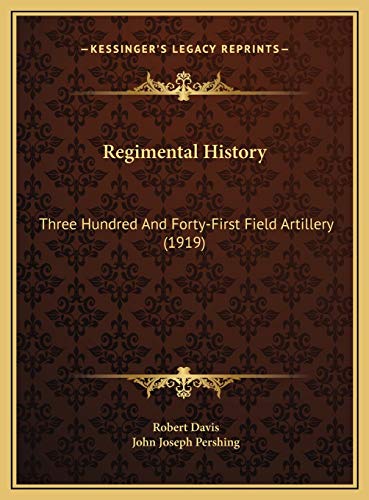 Regimental History: Three Hundred And Forty-First Field Artillery (1919) (9781169735675) by Davis, Robert; Pershing, John Joseph