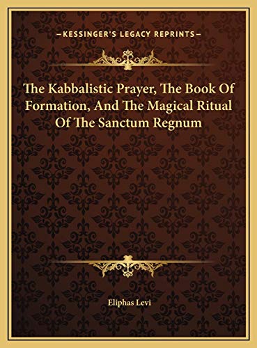 9781169736184: The Kabbalistic Prayer, The Book Of Formation, And The Magical Ritual Of The Sanctum Regnum