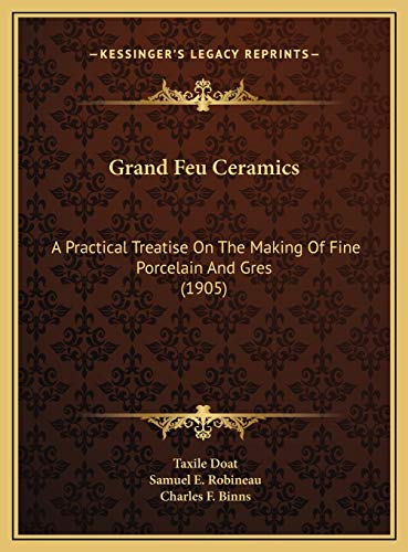 9781169737983: Grand Feu Ceramics: A Practical Treatise On The Making Of Fine Porcelain And Gres (1905)