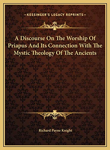 A Discourse On The Worship Of Priapus And Its Connection With The Mystic Theology Of The Ancients (9781169738614) by Knight, Richard Payne