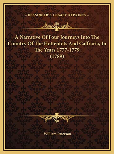 A Narrative Of Four Journeys Into The Country Of The Hottentots And Caffraria, In The Years 1777-1779 (1789) (9781169739277) by Paterson, William