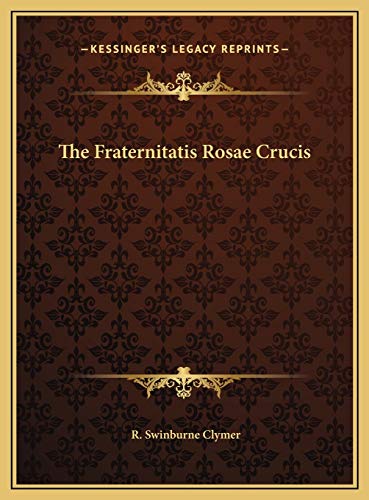 The Fraternitatis Rosae Crucis (9781169746572) by Clymer, R Swinburne