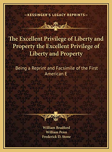 The Excellent Privilege of Liberty and Property the Excellent Privilege of Liberty and Property: Being a Reprint and Facsimile of the First American E (9781169748293) by Bradford, Governor William; Penn, William