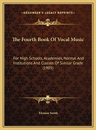 The Fourth Book Of Vocal Music: For High Schools, Academies, Normal And Institutions And Classes Of Similar Grade (1905) (9781169749542) by Smith, Eleanor