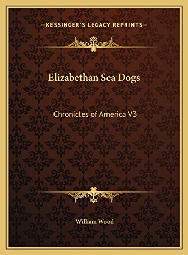 Elizabethan Sea Dogs: Chronicles of America V3 (9781169751651) by Wood, William