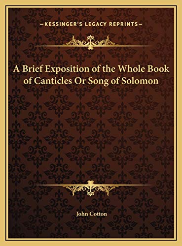 A Brief Exposition of the Whole Book of Canticles Or Song of Solomon (9781169752771) by Cotton, John