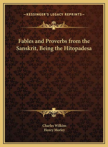 Fables and Proverbs from the Sanskrit, Being the Hitopadesa (9781169754720) by Wilkins Sir, Charles; Morley, Henry