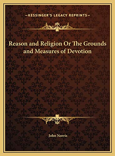 Reason and Religion Or The Grounds and Measures of Devotion (9781169756472) by Norris, John