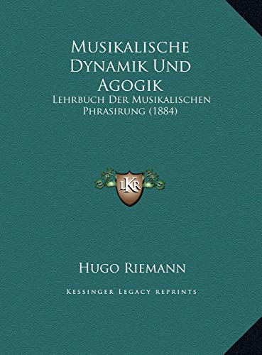 Musikalische Dynamik Und Agogik: Lehrbuch Der Musikalischen Phrasirung (1884) (German Edition) (9781169757622) by Riemann, Hugo