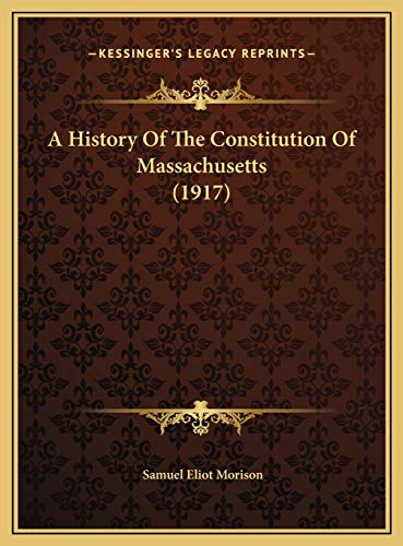 A History Of The Constitution Of Massachusetts (1917) (9781169758094) by Morison, Samuel Eliot