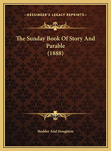 The Sunday Book Of Story And Parable (1888) (9781169758254) by Hodder And Stoughton