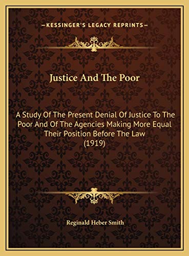 9781169758964: Justice And The Poor: A Study Of The Present Denial Of Justice To The Poor And Of The Agencies Making More Equal Their Position Before The Law (1919)