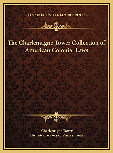 The Charlemagne Tower Collection of American Colonial Laws (9781169760714) by Tower, Charlemagne; Historical Society Of Pennsylvania