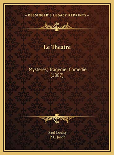 Le Theatre: Mysteres; Tragedie; Comedie (1887) (French Edition) (9781169763340) by Louisy, Paul; Jacob, P. L.