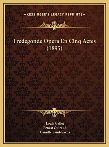 Fredegonde Opera En Cinq Actes (1895) (French Edition) (9781169768444) by Gallet, Louis; Guiraud, Ernest; Saint-Saens, Camille