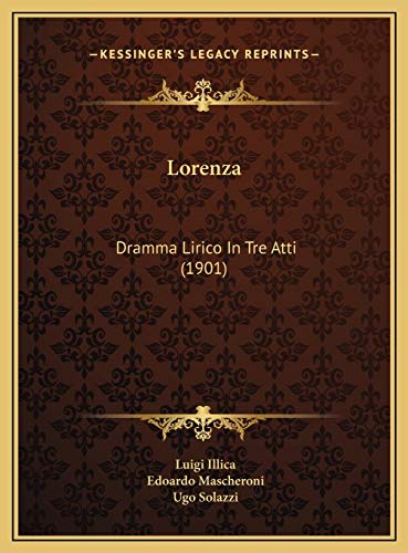 Lorenza: Dramma Lirico In Tre Atti (1901) (Italian Edition) (9781169768680) by Illica, Luigi; Mascheroni, Edoardo
