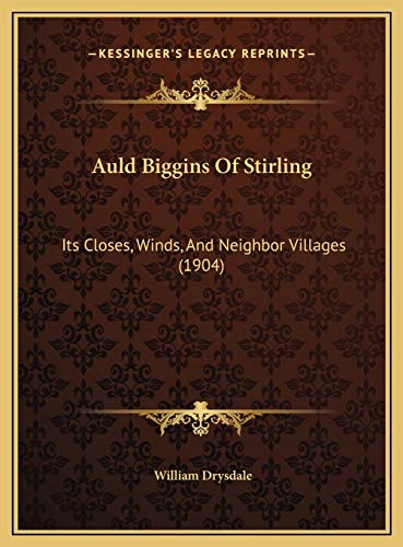 Auld Biggins Of Stirling: Its Closes, Winds, And Neighbor Villages (1904) (9781169769120) by Drysdale, William