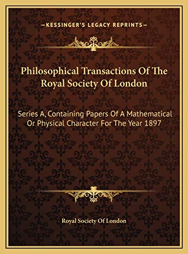 Philosophical Transactions Of The Royal Society Of London: Series A, Containing Papers Of A Mathematical Or Physical Character For The Year 1897 (9781169770300) by Royal Society Of London