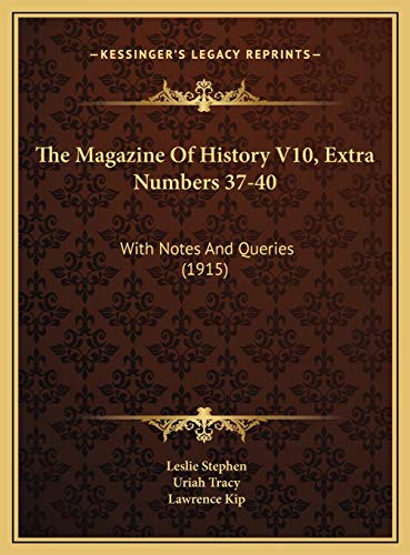 The Magazine Of History V10, Extra Numbers 37-40: With Notes And Queries (1915) (9781169772922) by Stephen, Leslie; Tracy, Uriah; Kip, Lawrence