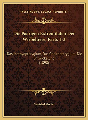 Die Paarigen Extremitaten Der Wirbeltiere, Parts 1-3 Das Ichthyopterygium, Das Cheiropterygium, Die Entwickelung 1898 German Edition - Siegfried Mollier