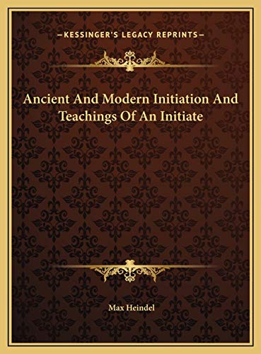 Ancient And Modern Initiation And Teachings Of An Initiate (9781169782105) by Heindel, Max