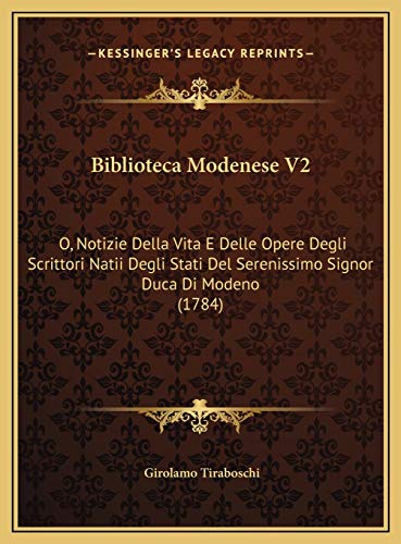 Biblioteca Modenese V2: O, Notizie Della Vita E Delle Opere Degli Scrittori Natii Degli Stati Del Serenissimo Signor Duca Di Modeno (1784) (Italian Edition) (9781169788152) by Tiraboschi, Girolamo