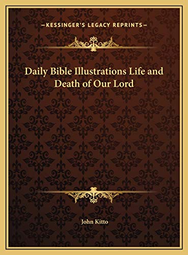 Daily Bible Illustrations Life and Death of Our Lord (9781169789302) by Kitto, John