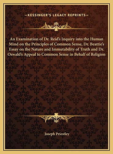An Examination of Dr. Reid's Inquiry into the Human Mind on the Principles of Common Sense, Dr. Beattie's Essay on the Nature and Immutability of ... Appeal to Common Sense in Behalf of Religion (9781169790155) by Priestley, Joseph