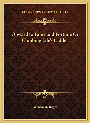 Onward to Fame and Fortune Or Climbing Life's Ladder (9781169792005) by Thayer, William M