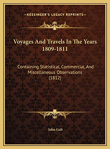 Voyages And Travels In The Years 1809-1811: Containing Statistical, Commercial, And Miscellaneous Observations (1812) (9781169793279) by Galt, John