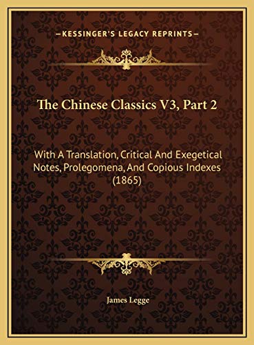The Chinese Classics V3, Part 2: With A Translation, Critical And Exegetical Notes, Prolegomena, And Copious Indexes (1865) (9781169794320) by Legge, James