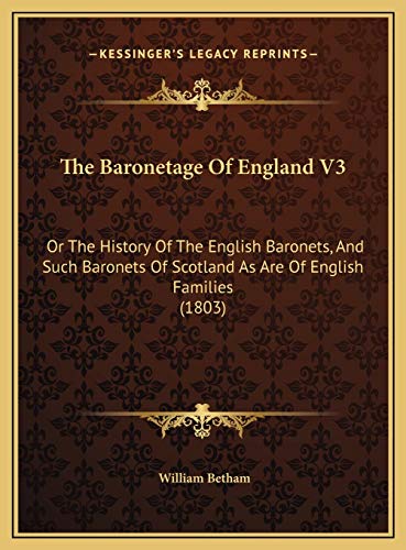 Beispielbild fr The Baronetage Of England V3: Or The History Of The English Baronets, And Such Baronets Of Scotland As Are Of English Families (1803) zum Verkauf von WorldofBooks