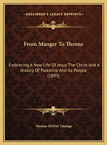 9781169806085: From Manger To Throne: Embracing A New Life Of Jesus The Christ And A History Of Palestine And Its People (1893)